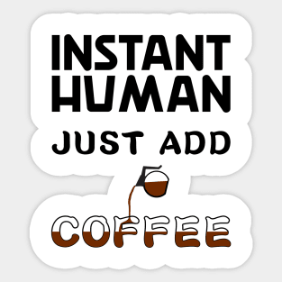 Instant human, just add coffee Sticker